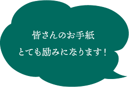 皆さんのお手紙とても励みになります！